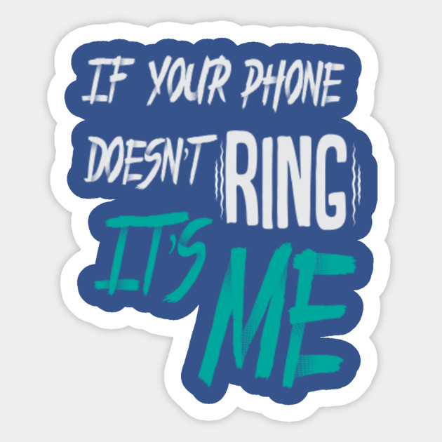 If your phone doesn't ring, It's me